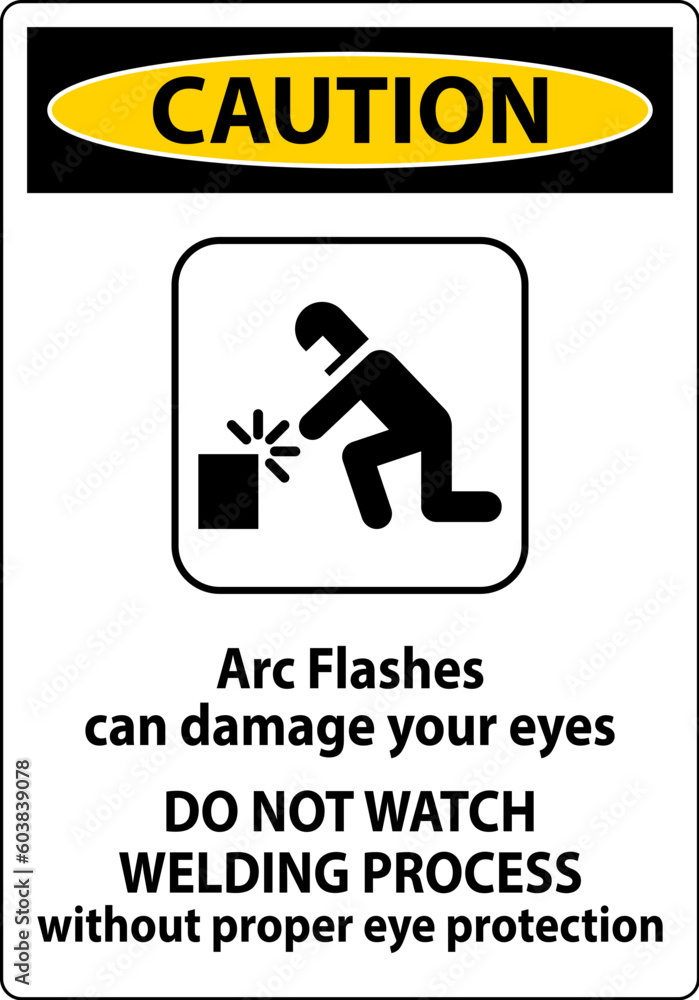 Caution First Sign Arc Flashes Can Damage Your Eyes. Do Not Watch Welding Process Without Proper Eye Protection