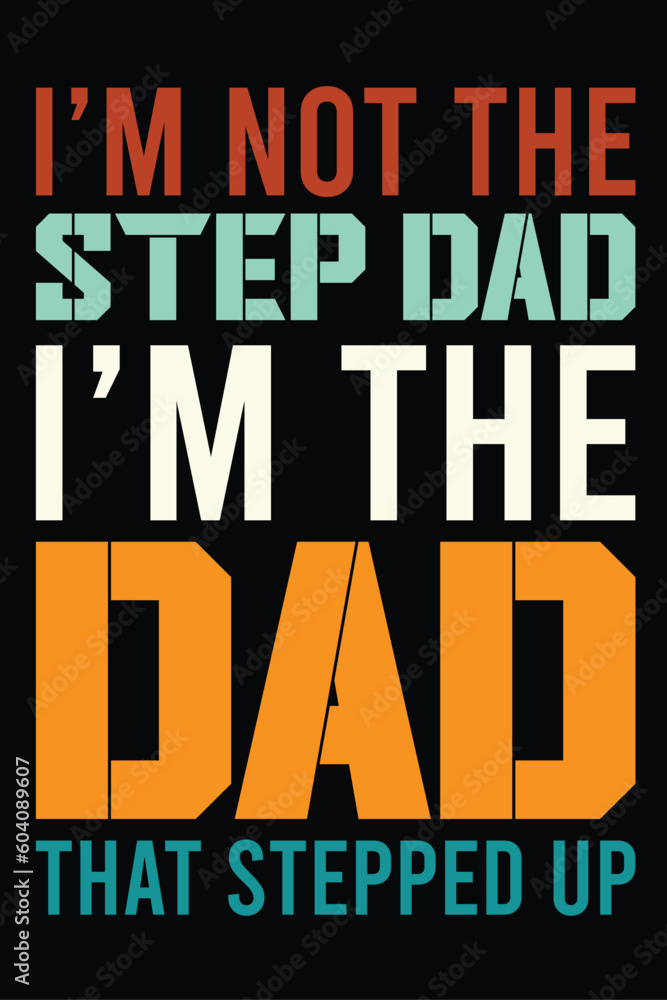 I'm not the step dad I'm the dad that stepped up- father’s day, Typography,  Vector Graphic, Vintage, T-shirt Vector, t shirt design