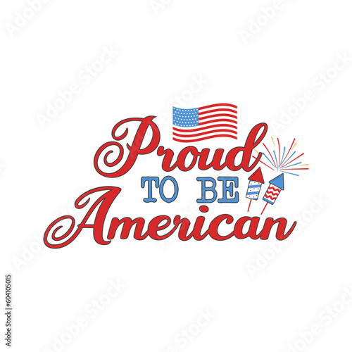 4th of July typography design with quote - proud to be American and flag. US Independence Day clipart. Fourth of July calligraphy, lettering composition. Vector emblem for t-shirt isolated