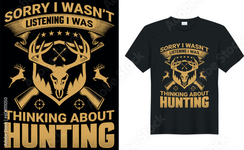 sorry i wasn't listening i was thinking about hunting T-Shirt, Hunting Vector graphic for t shirt. Vector graphic, typographic poster or t-shirt.Hunting style background.