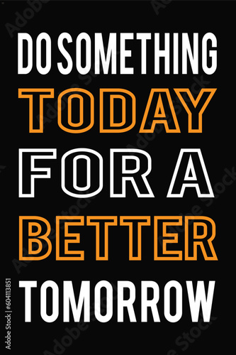 Do something today for a better tomorrow.