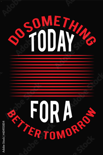 Do something today for a better tomorrow.