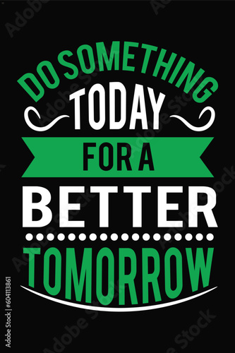 Do something today for a better tomorrow.