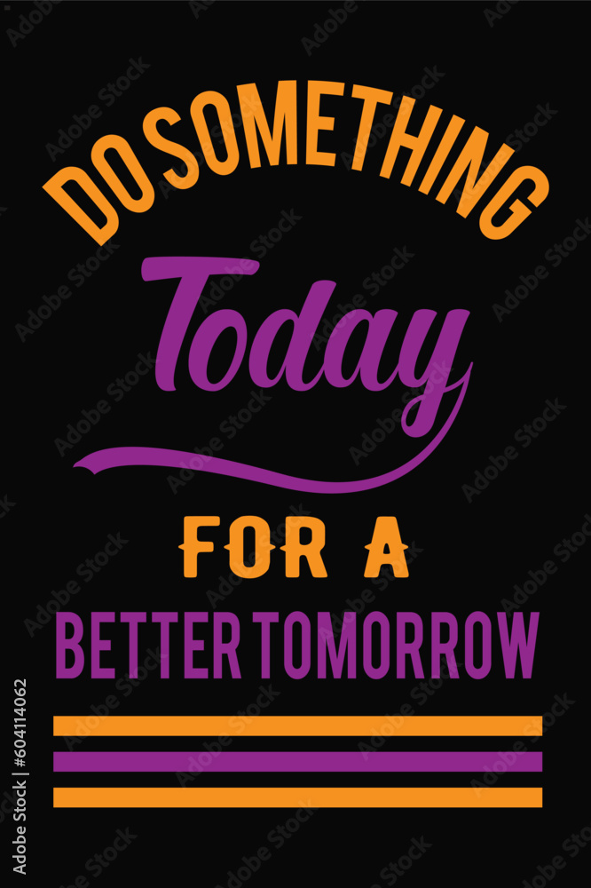 Do something today for a better tomorrow.