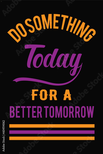 Do something today for a better tomorrow.