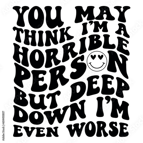 You may think I'm a horrible person, but deep down I'm even worse SVG