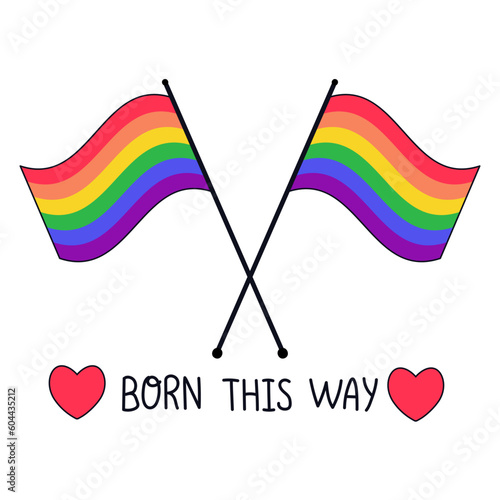 Pride LGBT symbols. Two crossed rainbow flags with a quote Born this way. Supporting love freedom. Flat vector illustration.