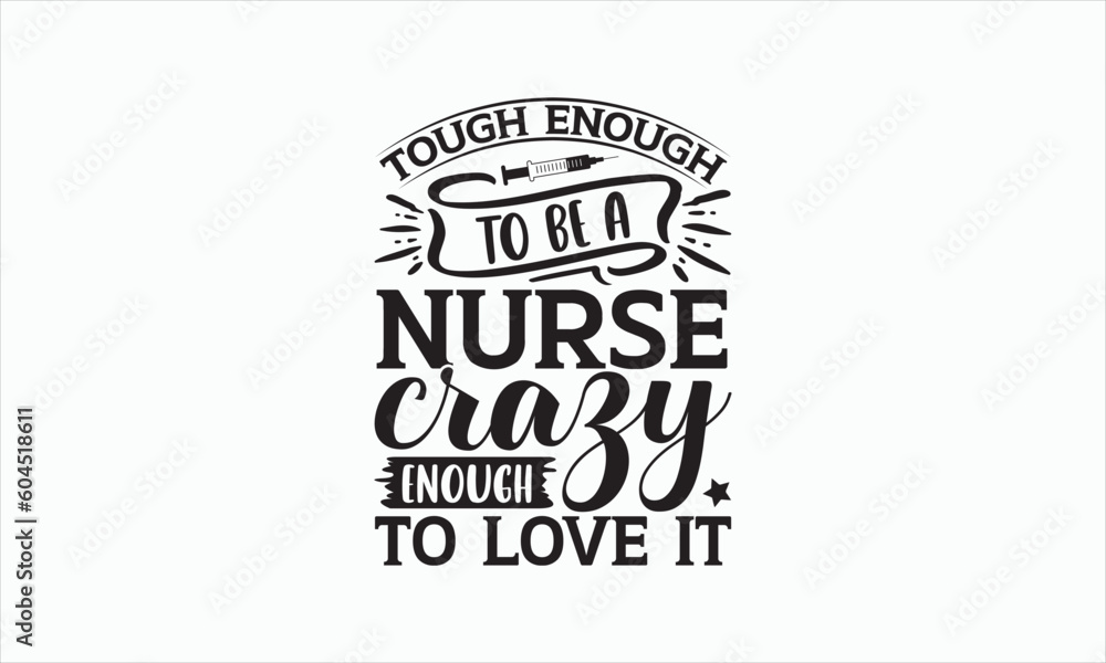 Tough Enough To Be A Nurse Crazy  Enough To Love It - Nurse Svg Design, Hand drawn lettering phrase isolated on white background, Calligraphy t shirt, Used for prints on bags, poster, banner.