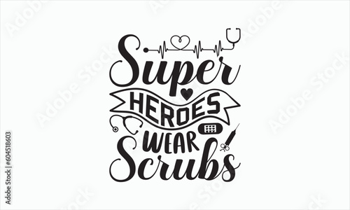 Super Heroes Wear Scrubs - Nurse Svg Design, Hand drawn lettering phrases, templet, Calligraphy graphic, Illustration for prints on t-shirts, bags, banner, mug, posters and cards, EPS Files.