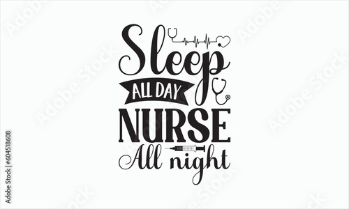 Sleep All Day Nurse All Night - Nurse Svg Design, Hand drawn lettering phrase isolated on white background, Calligraphy t shirt, Used for prints on bags, poster, banner, flyer and mug, EPS.