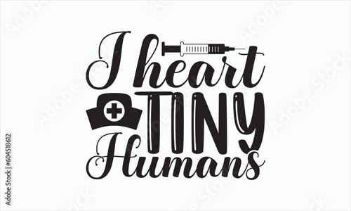 I Heart Tiny Humans - Nurse Svg Design, Hand drawn lettering phrase isolated on white background, Calligraphy t shirt, Used for prints on bags, poster, banner, flyer and mug, Vector EPS Editable File.