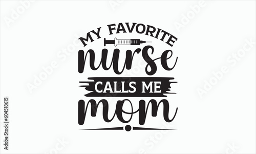 My Favorite Nurse Calls Me Mom - Nurse Svg T-shirt Design, Hand drawn lettering phrase isolated on white background, EPS Files for Cutting Cricut and Silhouette, Illustration for prints on bags.