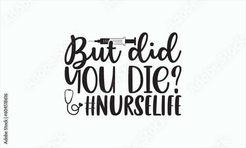 But Did You Die #Nurselife - Nurse Svg Design, Hand lettering inspirational quotes isolated on white background, Calligraphy t shirt, for Cutting Machine, Silhouette Cameo, Cricut, Used for prints.