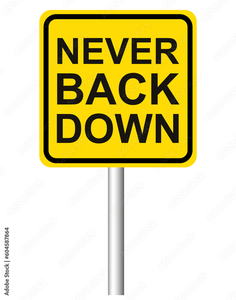Yellow road sign with phrase Never Back Down on white background Yellow road sign with phrase Never Back Down on white background