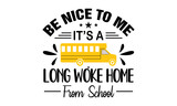 Be Nice To Me It's A Long Woke Home From School, Back To School - School Bus Vector And Clip Art