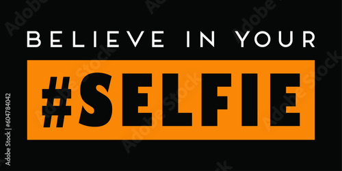 Believe in your selfie. Funny humor t-shirt design.