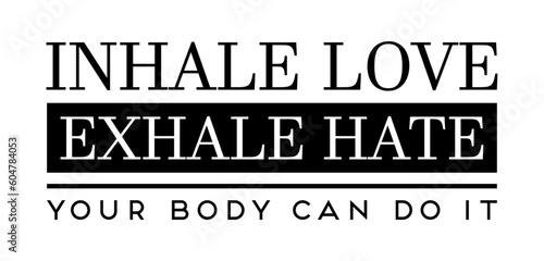 Inhale love exhale hate. Your body can do it.