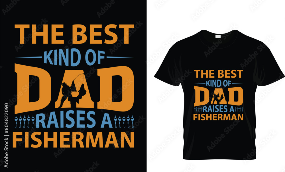 The best kind of dad raises a fisherman...T shirt design The best kind of dad raises a fisherman...T shirt design