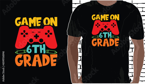 6th grade Game on T shirt Design, Quotes about Back To School, Back To School shirt, Back To School typography T shirt design