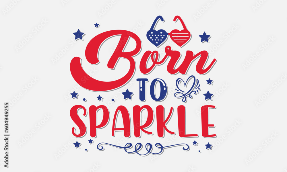 Born to sparkle svg, 4th of July svg, Patriotic , Happy 4th Of July, America shirt , Fourth of July, independence day usa memorial day typography tshirt design vector file Born to sparkle svg, 4th of July svg, Patriotic , Happy 4th Of July, America shirt , Fourth of July, independence day usa memorial day typography tshirt design vector file