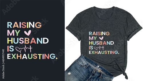 Raising my husband is exhausting typography t shirt design 