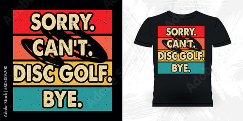 Sorry Can't Disc Golf Bye Funny Disc Golfing Retro Vintage Disc Golf Player T-shirt Design