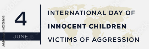 International Day of Innocent Children Victims of Aggression, held on 4 June.