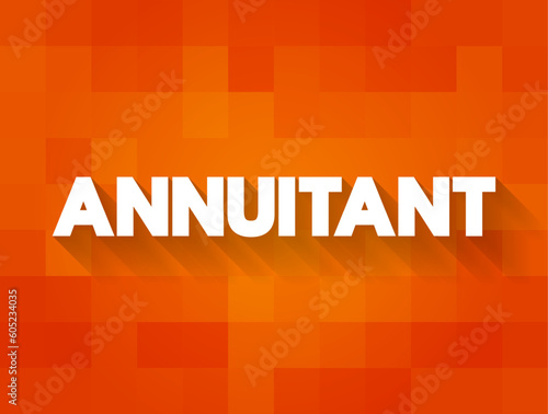 Annuitant - person who is entitled to receive benefits from an annuity, text concept background