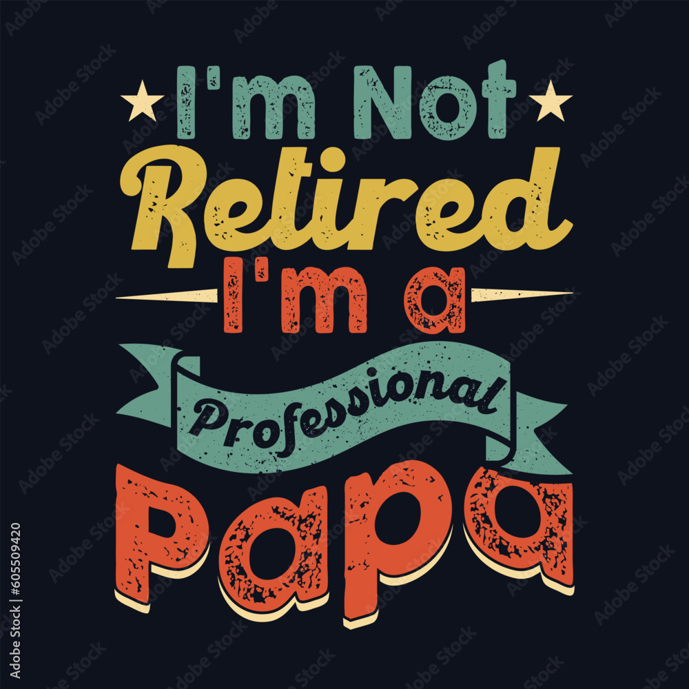 I'm Not Retired I'm a Professional Papa- Father's Day quotes about Daddy for prints and posters. Vector vintage illustration