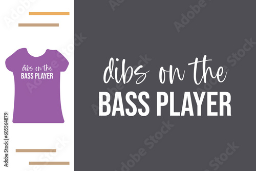  dibs on the bass player t shirt design