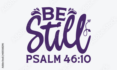 Be Still Psalm 46:10 - Faith SVG Design, Hand Written Vector T-Shirt Design, Cutting Cricut And Silhouette, Isolated On White Background. 