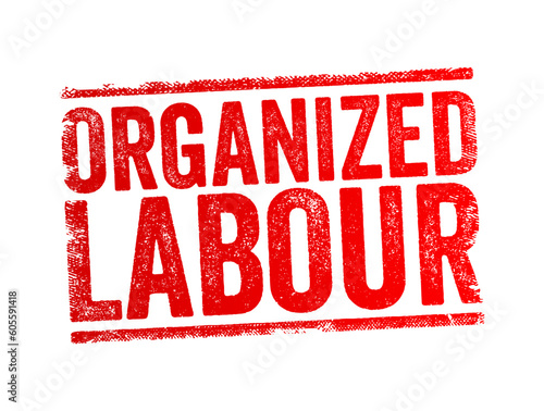 Organized Labour - workers joined through membership of trade unions, text concept stamp