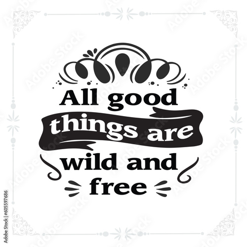 All good things are wild and free svg t-shirt design