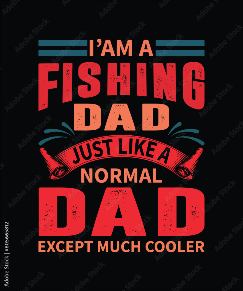 I'AM A FISHING DAD JUST LIKE A NORMAL DAD EXCEPT MUCH COOLER T SHIRT DESIGN
