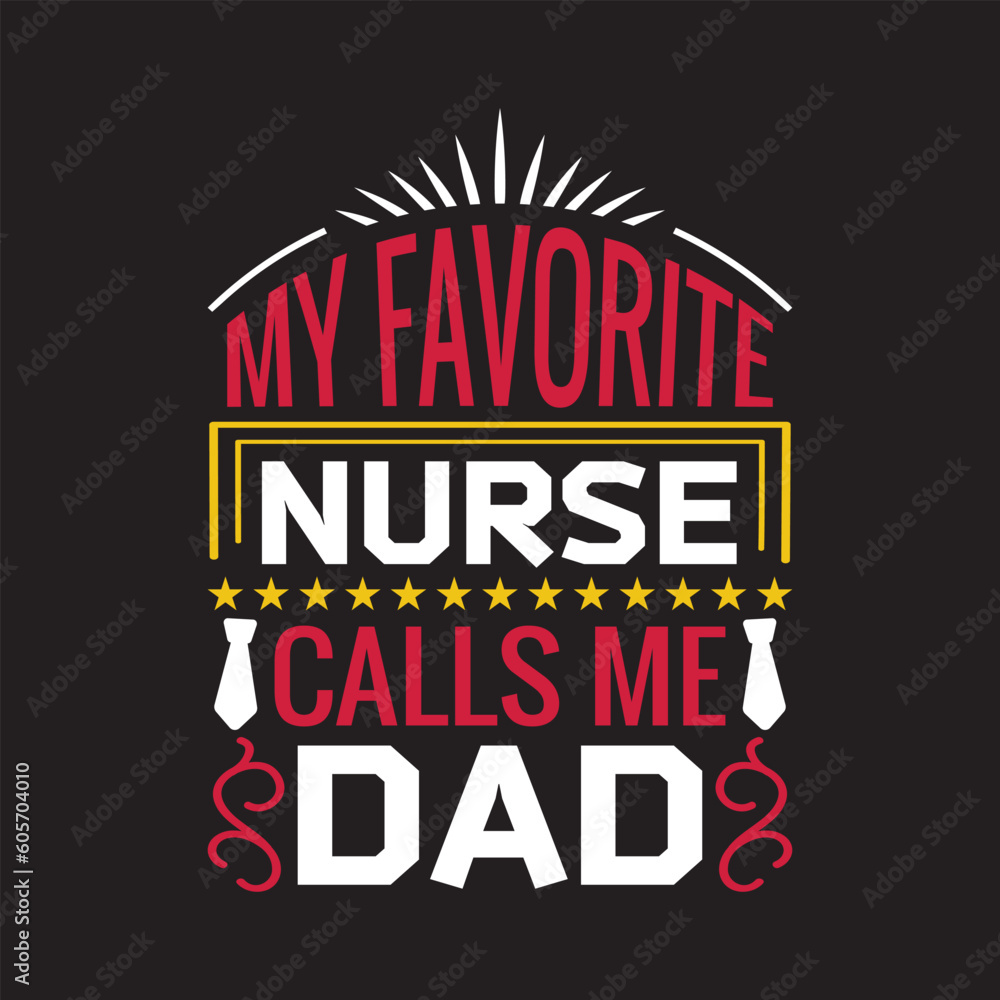 My favorite nurse calls ma dad - Fathers day t shirt design.