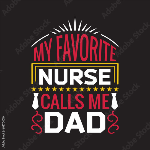 My favorite nurse calls ma dad - Fathers day t shirt design.