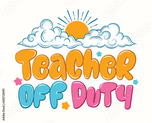 Teacher off duty, teach quote, summer teacher