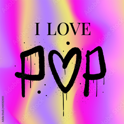 Urban street style. Graffiti slogan of I love pop. Holographic gradient backdrop. Girly concept graphic tee, sweatshirt, streetwear, hoodie. Style of 80s, 90s, 00s - Vector artwork.