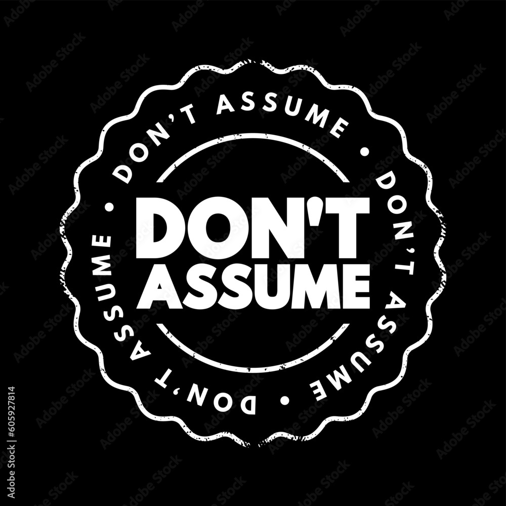 Don't Assume text stamp, concept background Don't Assume text stamp, concept background