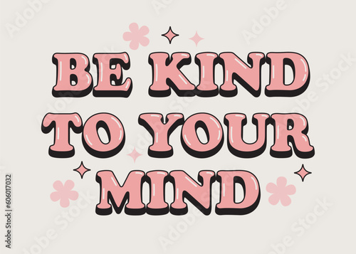 Be kind to your mind positive slogan in retro 1970s style. Motivational quote about mental health. Vector illustration