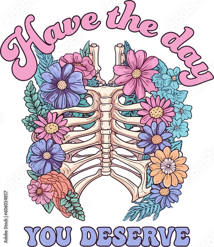 Have the day you deserve quote design shirt for women,  design for shirt, pastel ribcage filled with flowers.