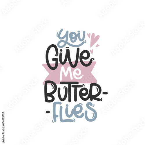 Vector handdrawn illustration. Lettering phrases You give me butterflies. Idea for poster, postcard. Inspirational quote. 