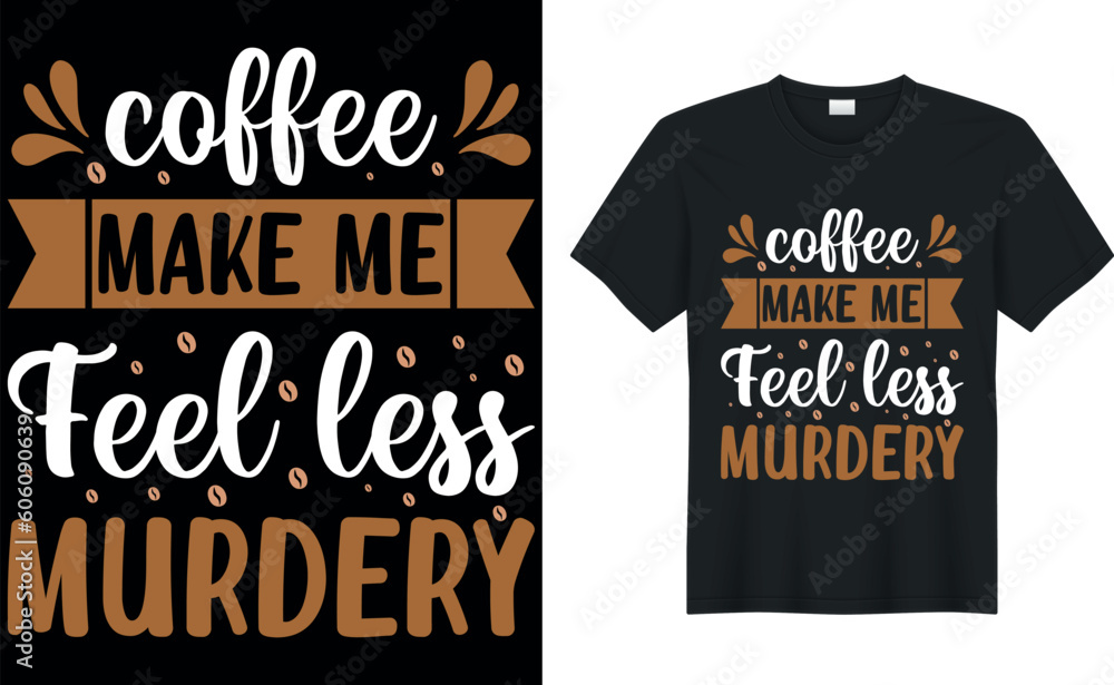 coffee make me feel less murdery coffee T-Shirt.Typography card, image with lettering. Design for t-shirts, menu and prints. coffee make me feel less murdery coffee T-Shirt.Typography card, image with lettering. Design for t-shirts, menu and prints.