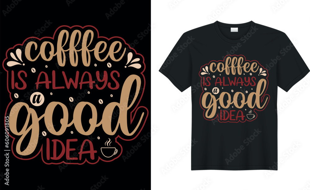 coffee is always a good idea coffee T-Shirt.Typography card, image with lettering. Design for t-shirts, menu and prints. coffee is always a good idea coffee T-Shirt.Typography card, image with lettering. Design for t-shirts, menu and prints.