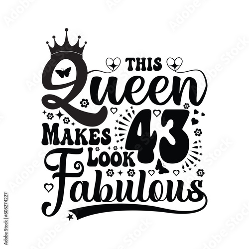 This queen makes 43 look fabulous - Birthday T shirt design, Queen birthday t shirt design