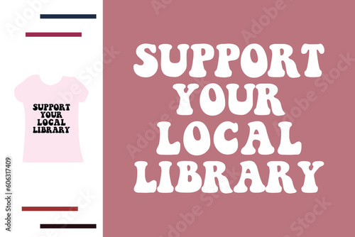 Support your local library t shirt design 
