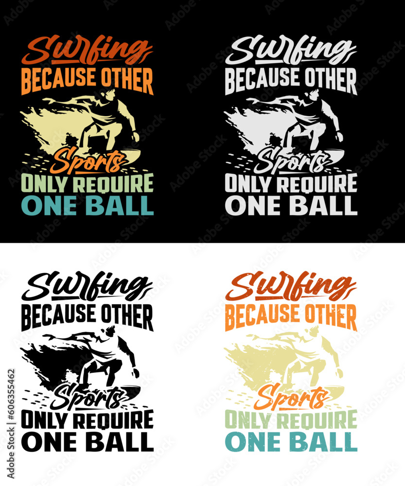 Funny Surfing Design - Surfing - Because Other Sports Require One Ball - T-Shirt Design - 4 Background Color Variations