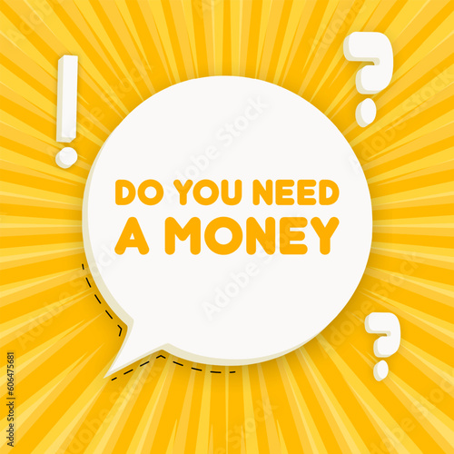 Do you need a money. Speech bubble with Do you need a money text. 3d illustration. Pop art style. Vector line icon for Business and Advertising