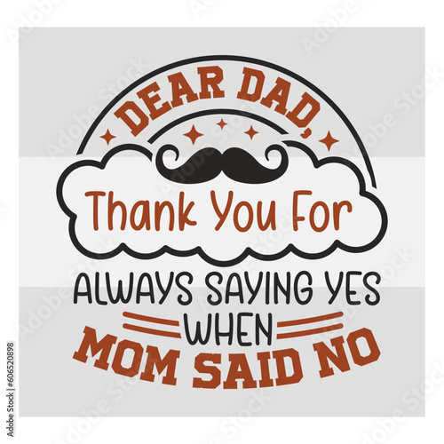 Dear dad, Thank you for always saying yes when mom said no, Dad SVG, First Father's Day Gift, Father Day Svg, Father Day Shirts, Father's Day Quotes, Typography Quotes, Eps, Cut file