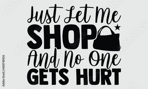 Just let me shop and no one gets hurt- Tote Bag T-shirt Design, SVG Designs Bundle, cut files, handwritten phrase calligraphic design, funny eps files, svg cricut